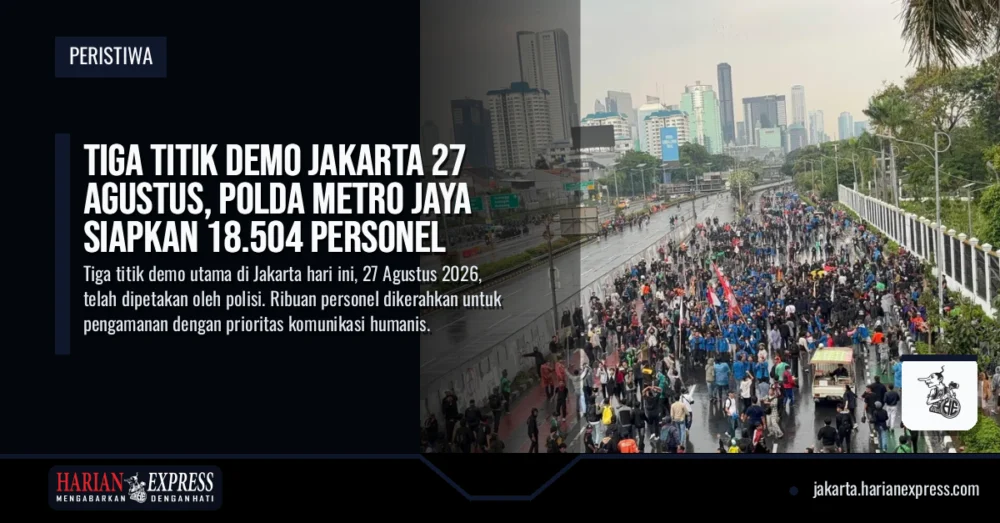 Tiga Titik Demo Jakarta 27 Agustus, Polda Metro Jaya Siapkan 18.504 Personel