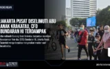 Jakarta Pusat Diselimuti Abu Anak Krakatau, CFD Bundaran HI Terdampak