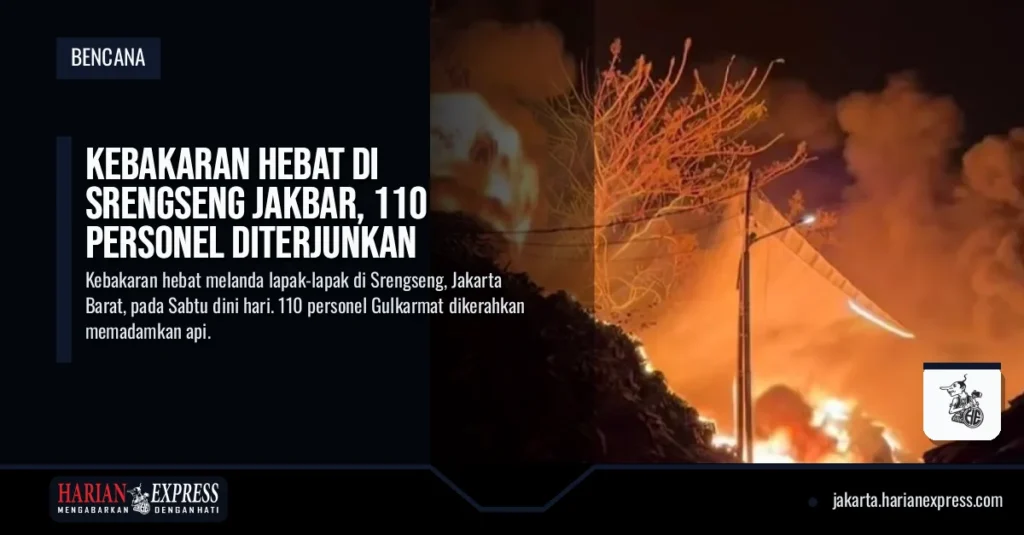 Kebakaran Hebat di Srengseng Jakbar, 110 Personel Diterjunkan