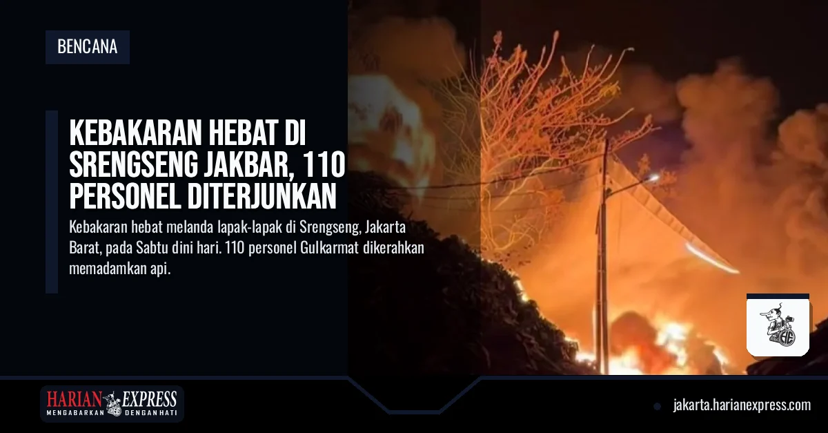 Kebakaran Hebat di Srengseng Jakbar, 110 Personel Diterjunkan