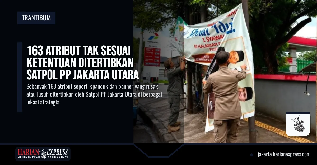 163 Atribut Tak Sesuai Ketentuan Ditertibkan Satpol PP Jakarta Utara