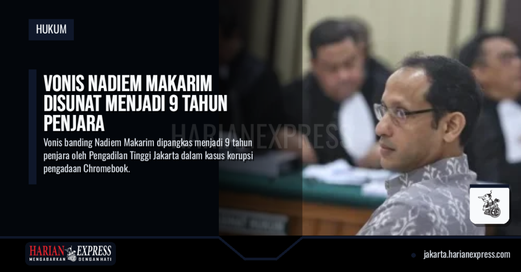 Vonis Nadiem Makarim Disunat Menjadi 9 Tahun Penjara