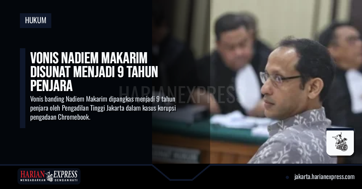 Vonis Nadiem Makarim Disunat Menjadi 9 Tahun Penjara