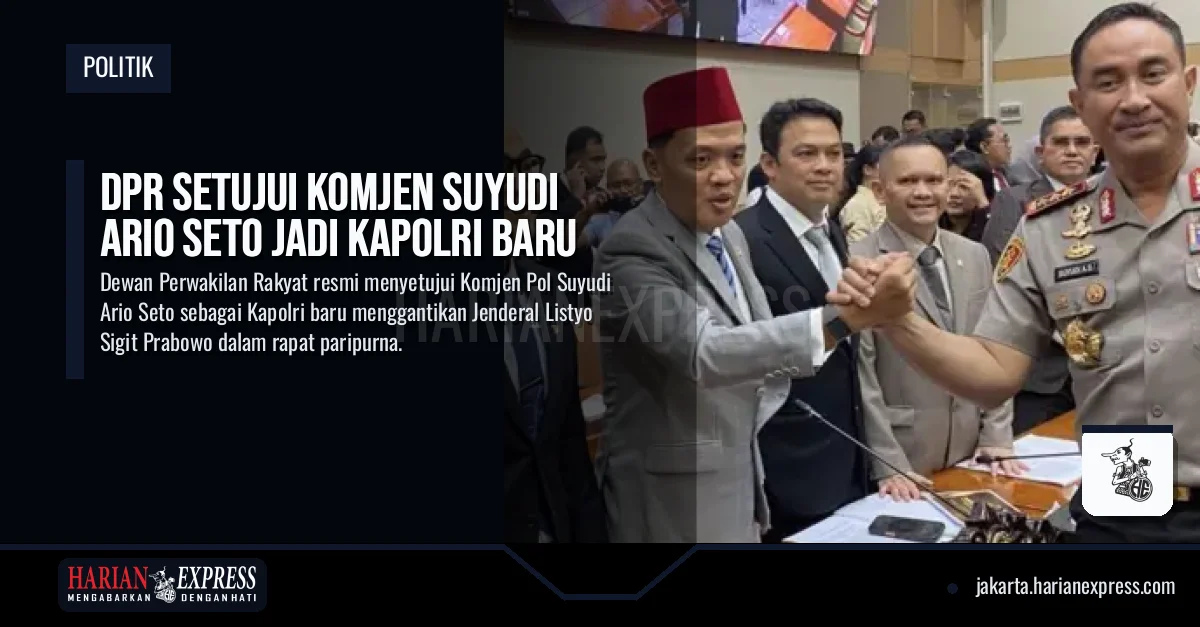DPR Setujui Komjen Suyudi Ario Seto Jadi Kapolri Baru