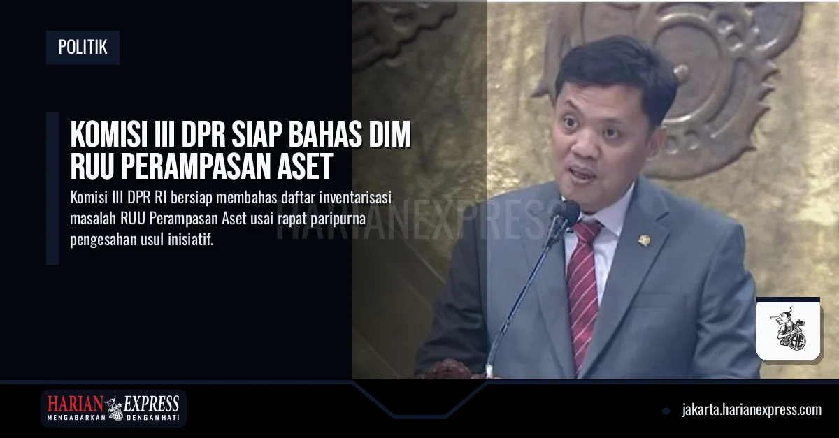 Komisi III DPR Siap Bahas DIM RUU Perampasan Aset