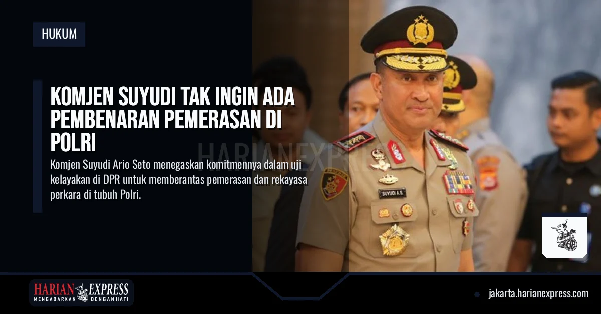 Komjen Suyudi Tak Ingin Ada Pembenaran Pemerasan di Polri Komjen Suyudi Tak Ingin Ada Pembenaran Pemerasan di Polri
