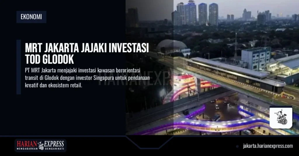 MRT Jakarta Jajaki Investasi TOD Glodok