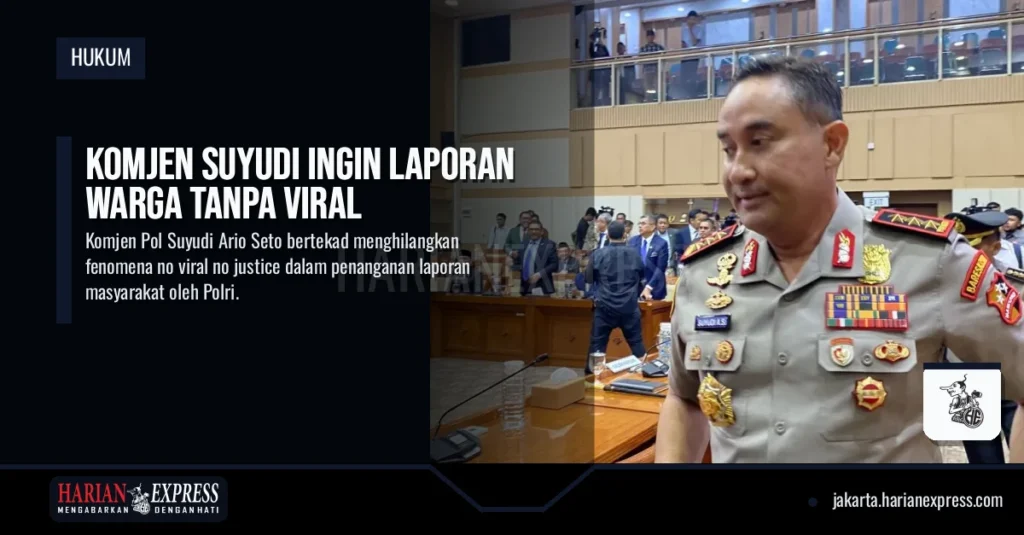 Komjen Suyudi Ingin Laporan Warga Tanpa Viral